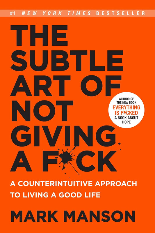 The Subtle Art of Not Giving a Fk: A Counterintuitive Approach to Living a Good Life