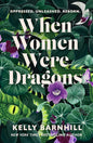 When Women Were Dragons: an enduring, feminist novel from New York Times bestselling author, Kelly Barnhill cover image