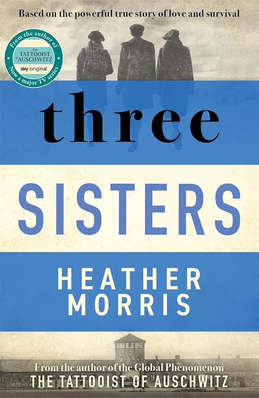 Three Sisters: A TRIUMPHANT STORY OF LOVE AND SURVIVAL FROM THE AUTHOR OF THE TATTOOIST OF AUSCHWITZ cover image